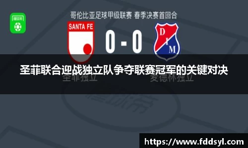 圣菲联合迎战独立队争夺联赛冠军的关键对决