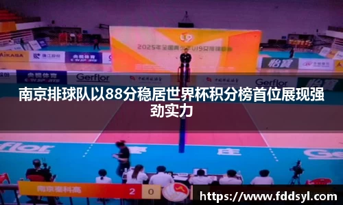 南京排球队以88分稳居世界杯积分榜首位展现强劲实力